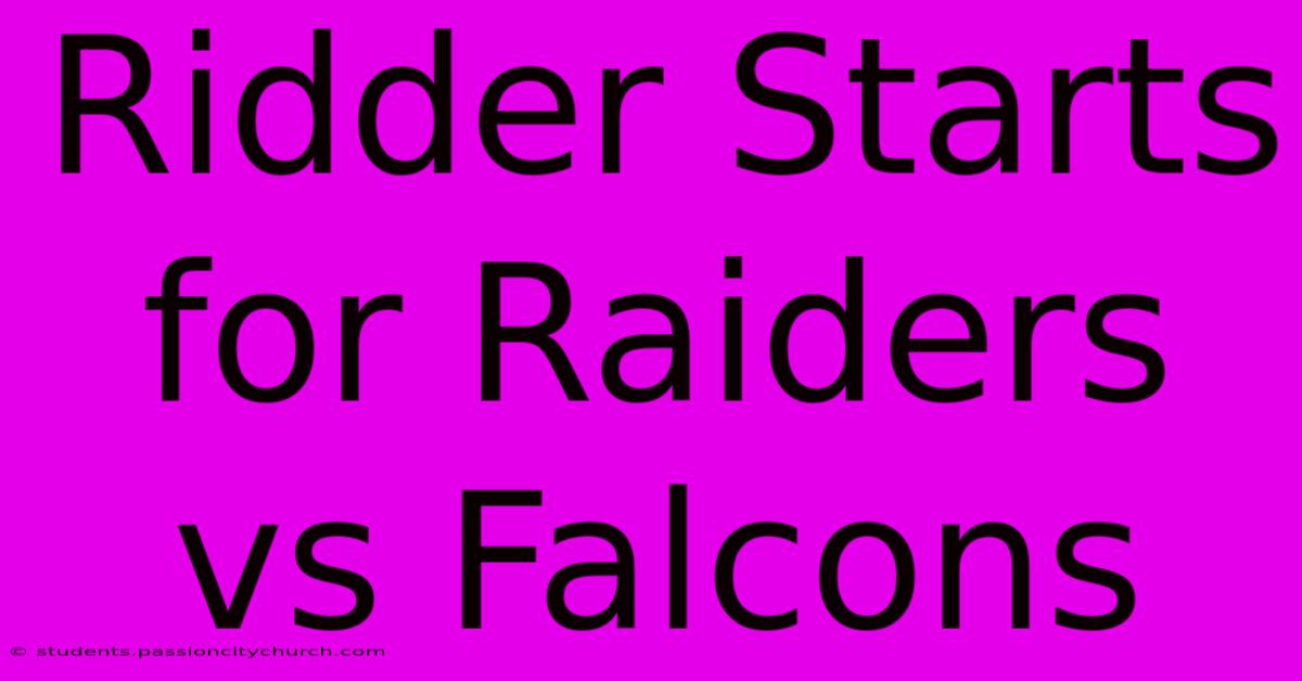 Ridder Starts For Raiders Vs Falcons