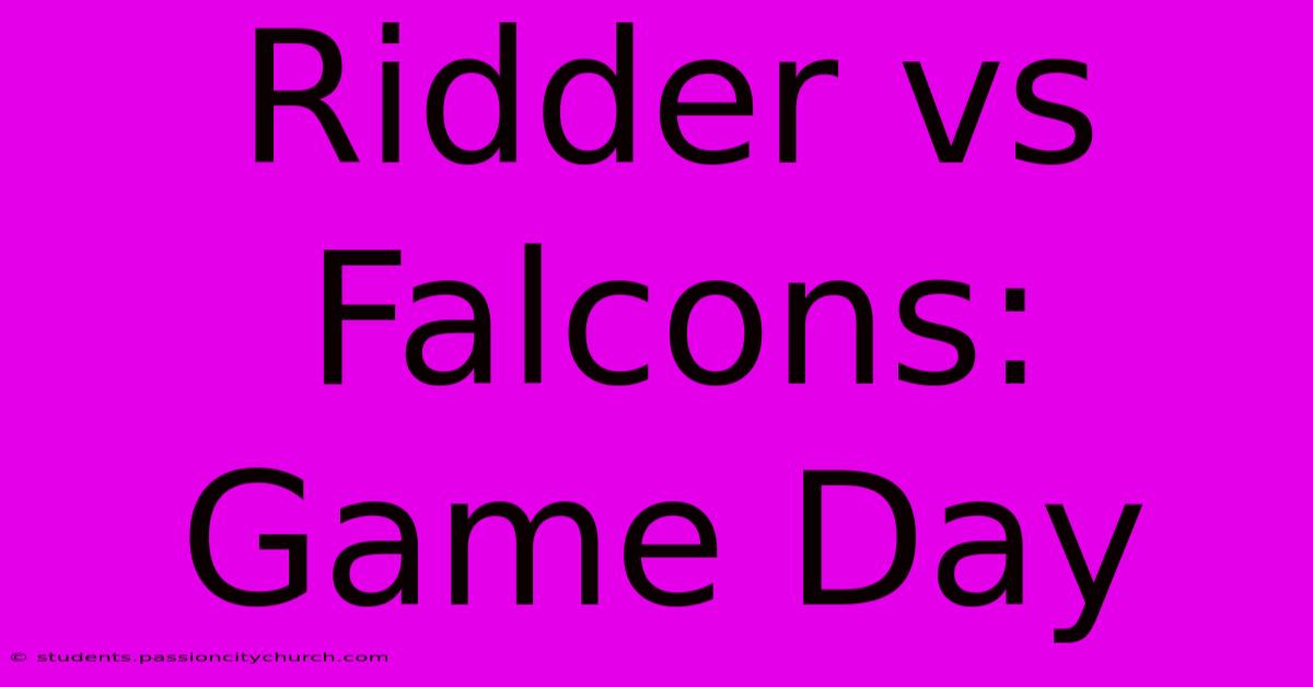 Ridder Vs Falcons: Game Day