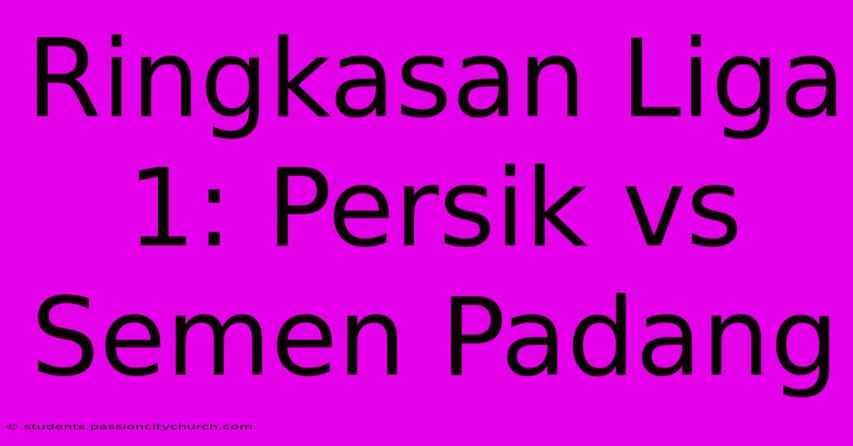 Ringkasan Liga 1: Persik Vs Semen Padang