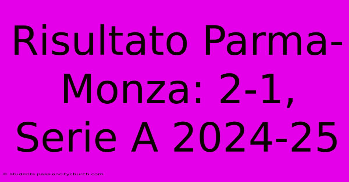 Risultato Parma-Monza: 2-1, Serie A 2024-25