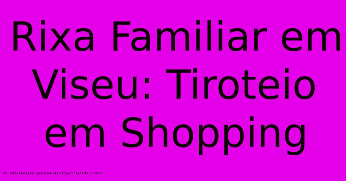 Rixa Familiar Em Viseu: Tiroteio Em Shopping