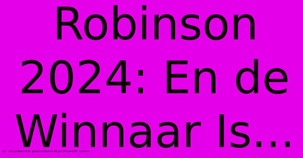 Robinson 2024: En De Winnaar Is...