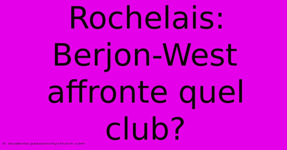 Rochelais: Berjon-West Affronte Quel Club?