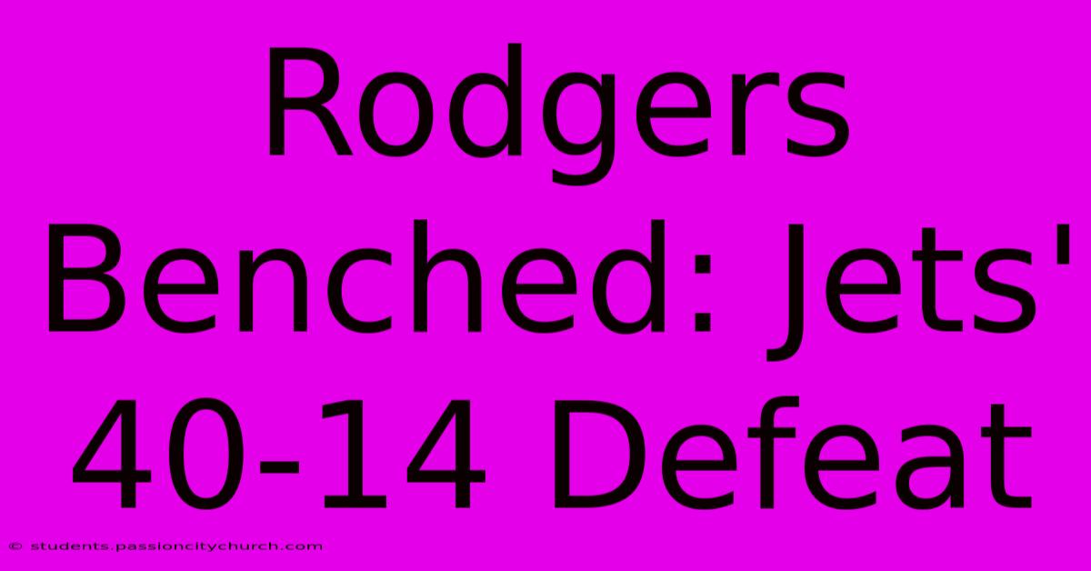 Rodgers Benched: Jets' 40-14 Defeat