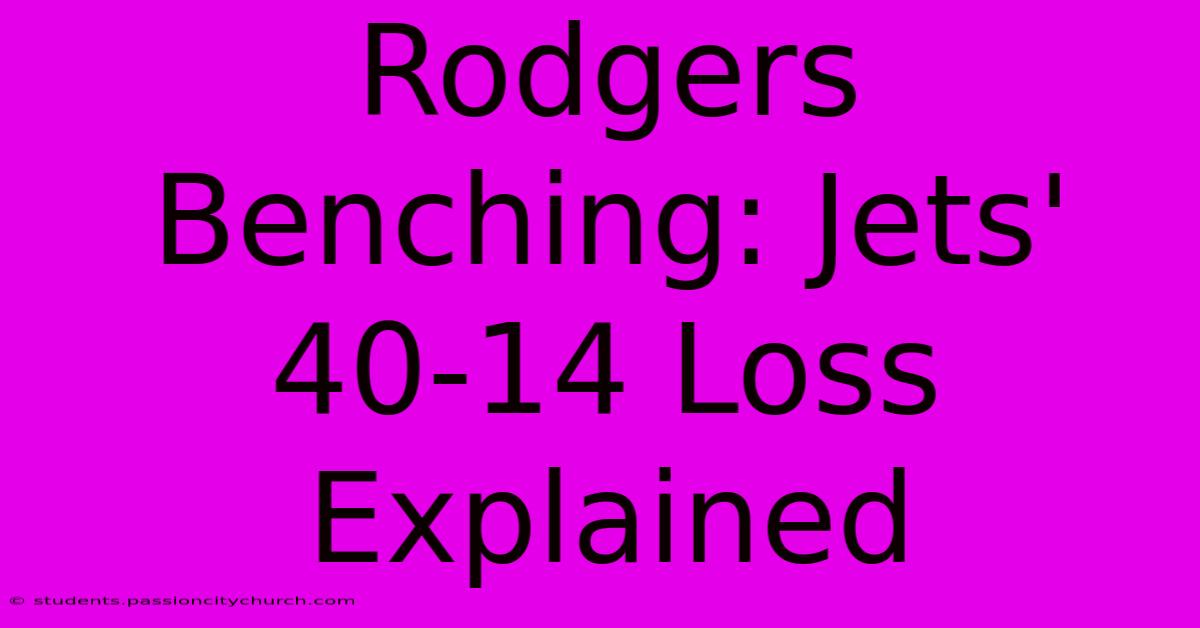 Rodgers Benching: Jets' 40-14 Loss Explained