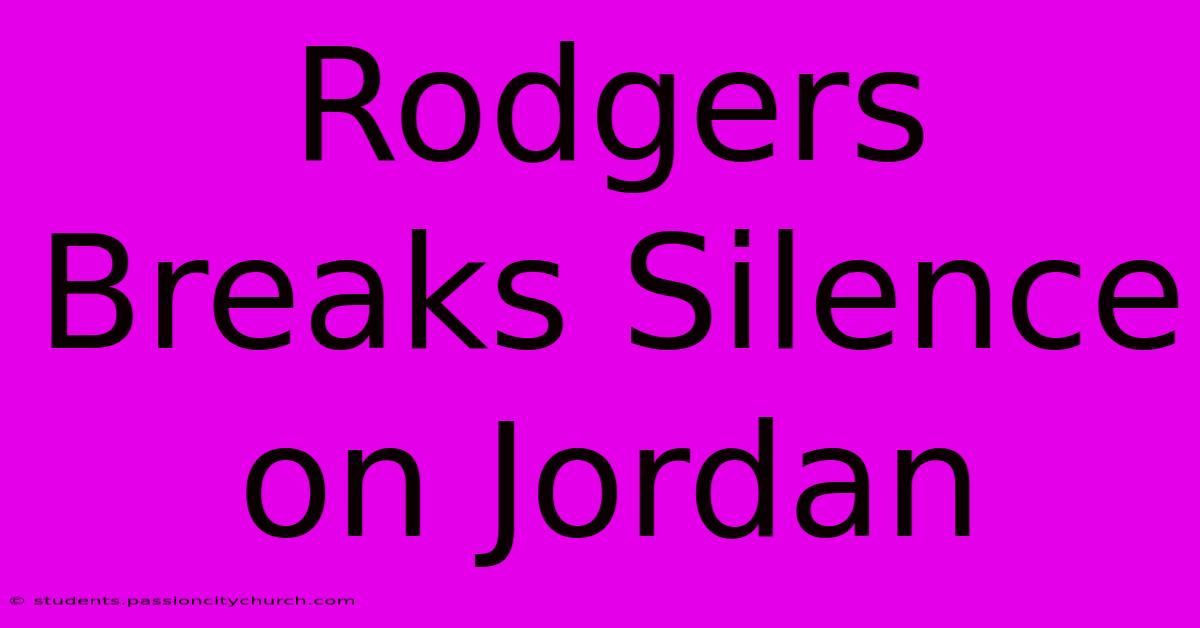 Rodgers Breaks Silence On Jordan