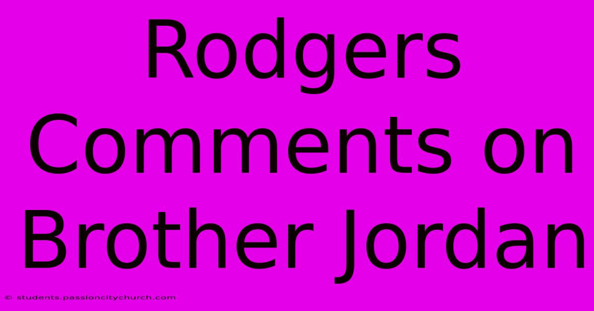 Rodgers Comments On Brother Jordan