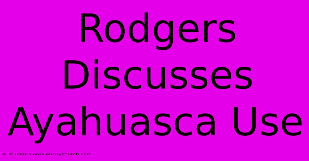 Rodgers Discusses Ayahuasca Use