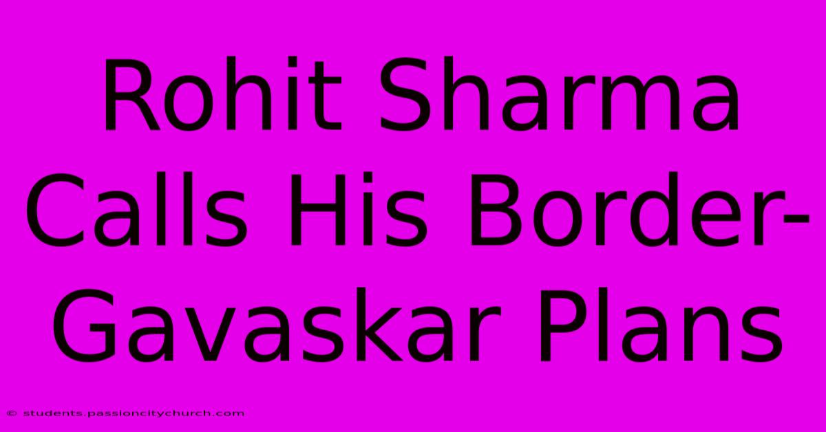 Rohit Sharma Calls His Border-Gavaskar Plans