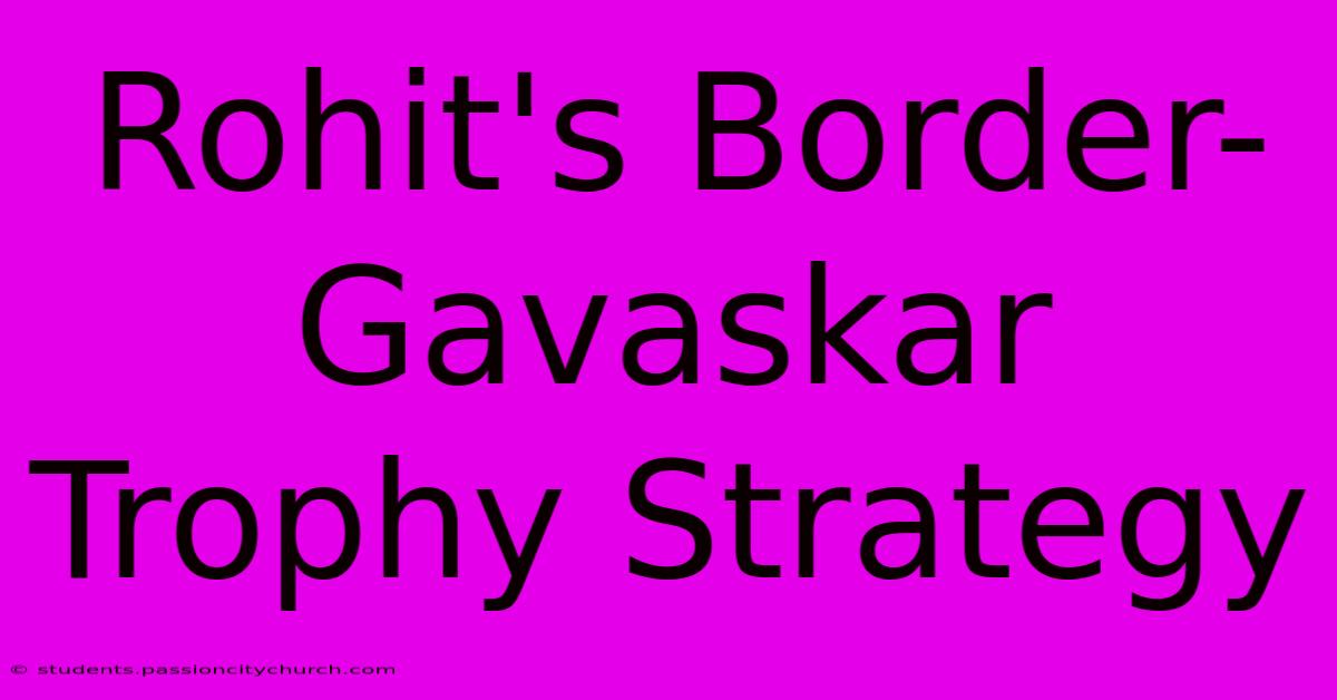 Rohit's Border-Gavaskar Trophy Strategy