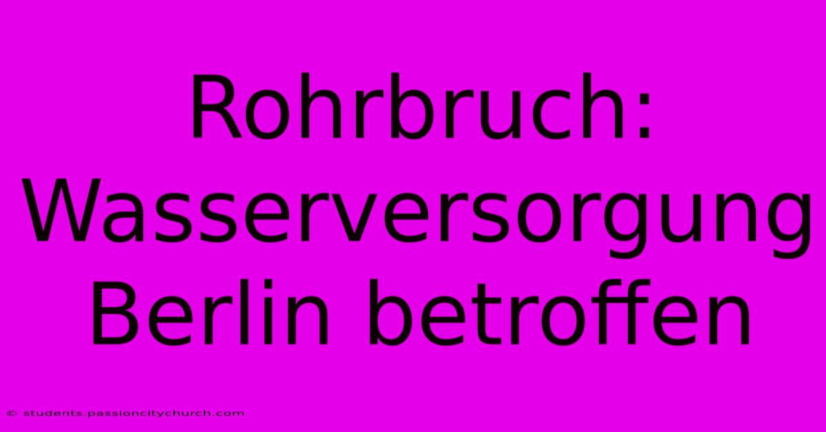 Rohrbruch:  Wasserversorgung Berlin Betroffen