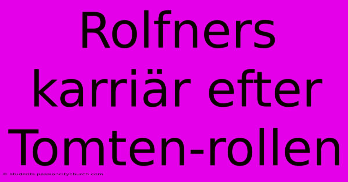 Rolfners Karriär Efter Tomten-rollen