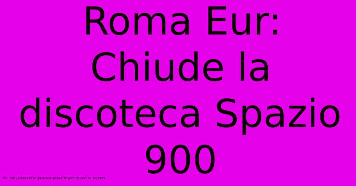 Roma Eur: Chiude La Discoteca Spazio 900