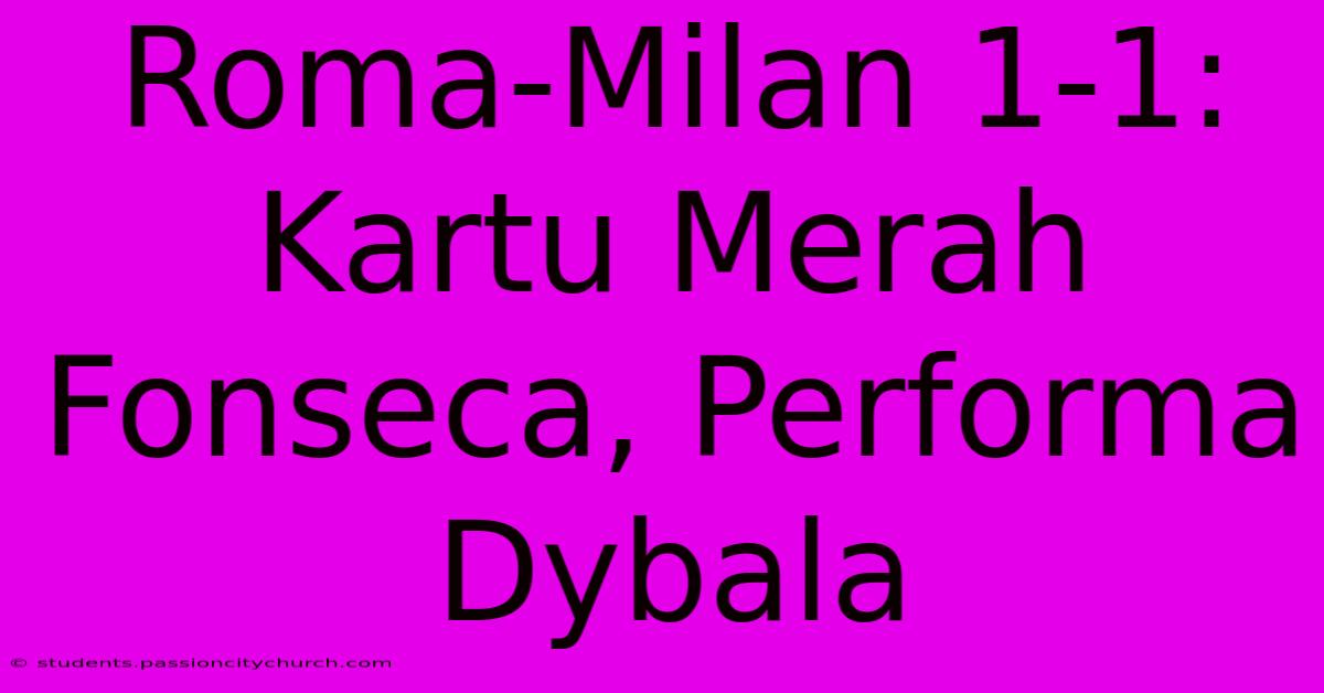 Roma-Milan 1-1: Kartu Merah Fonseca, Performa Dybala