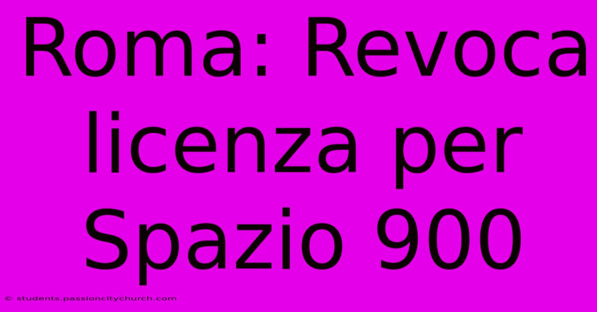 Roma: Revoca Licenza Per Spazio 900