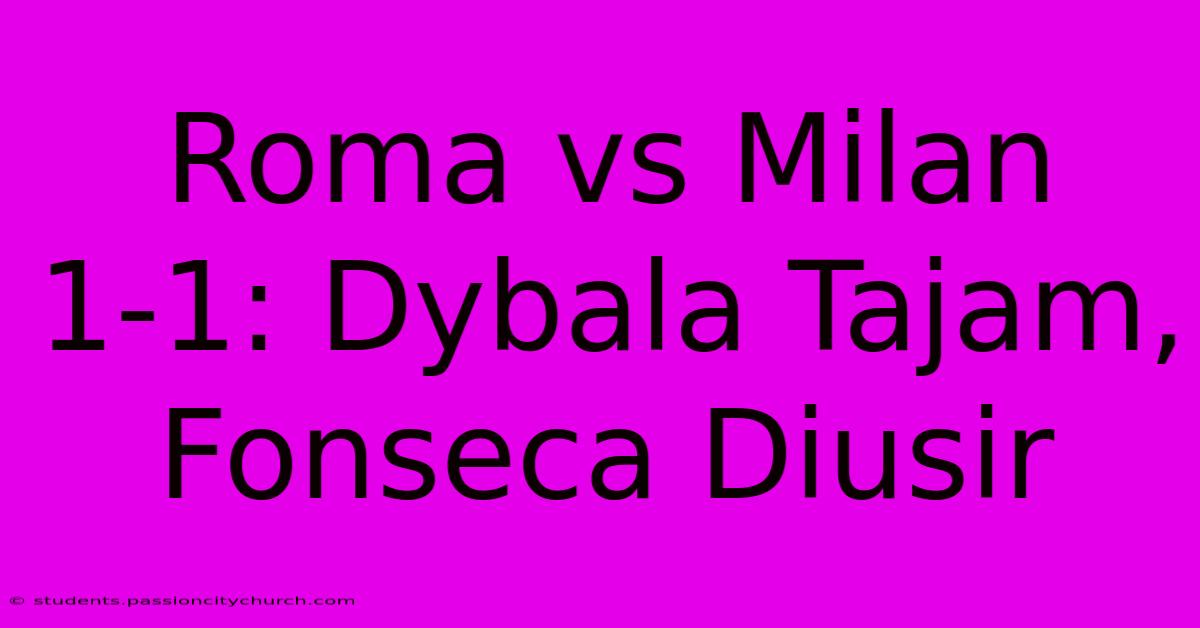 Roma Vs Milan 1-1: Dybala Tajam, Fonseca Diusir