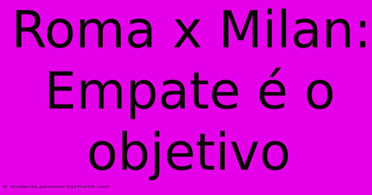 Roma X Milan: Empate É O Objetivo