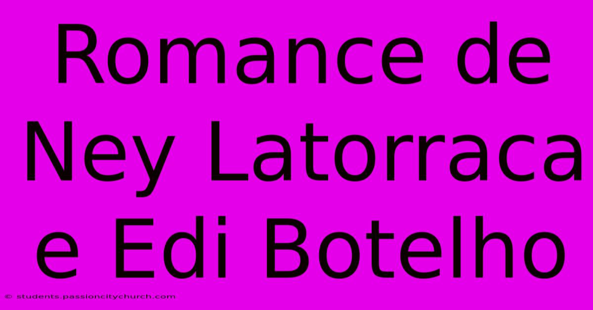 Romance De Ney Latorraca E Edi Botelho