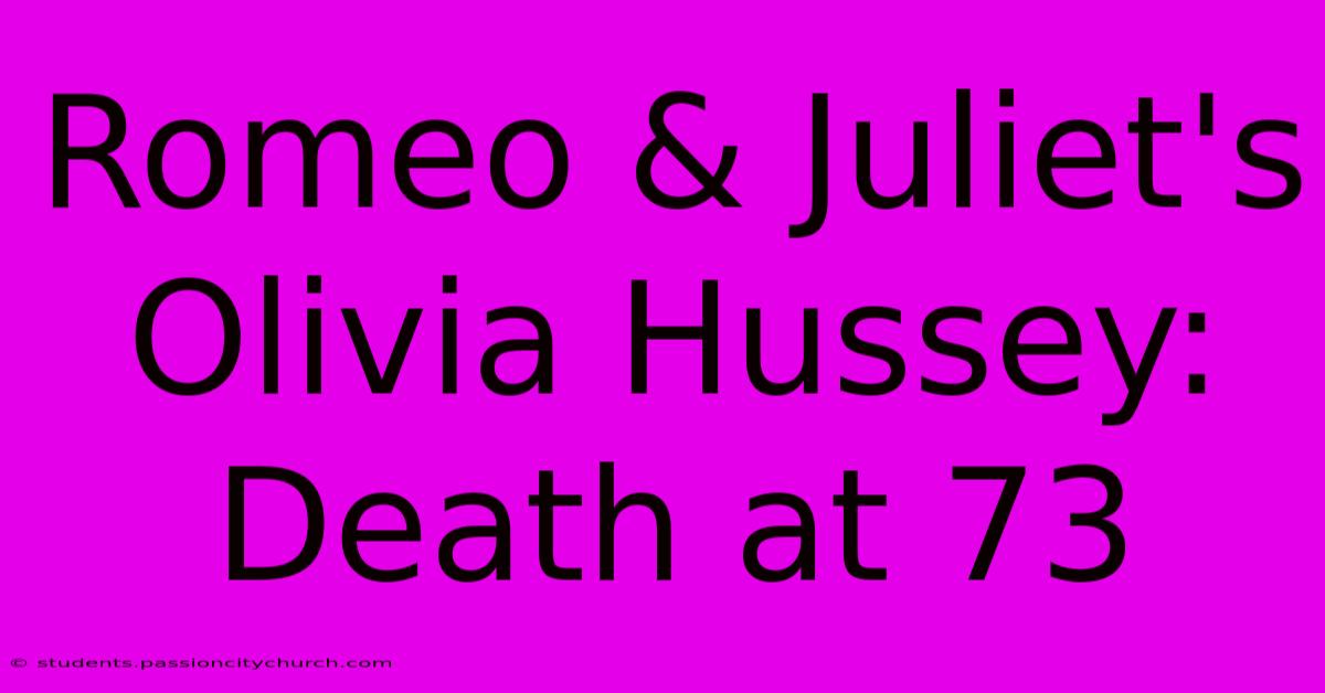 Romeo & Juliet's Olivia Hussey: Death At 73