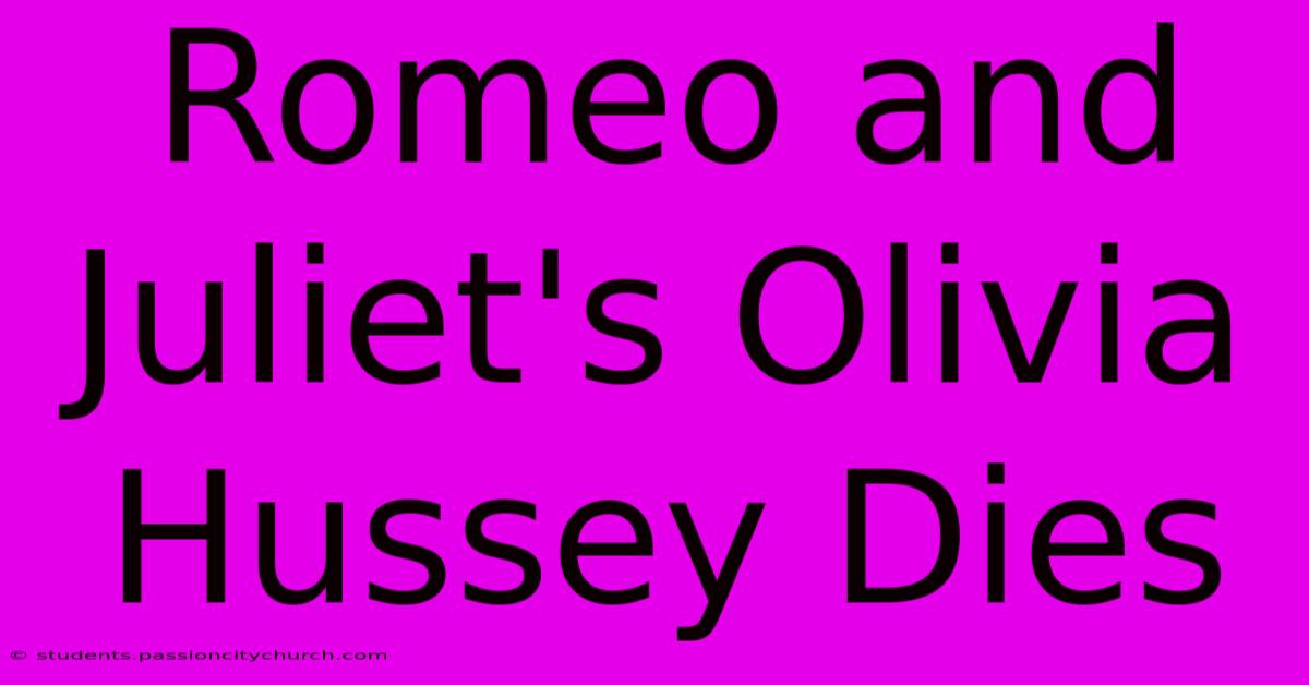 Romeo And Juliet's Olivia Hussey Dies