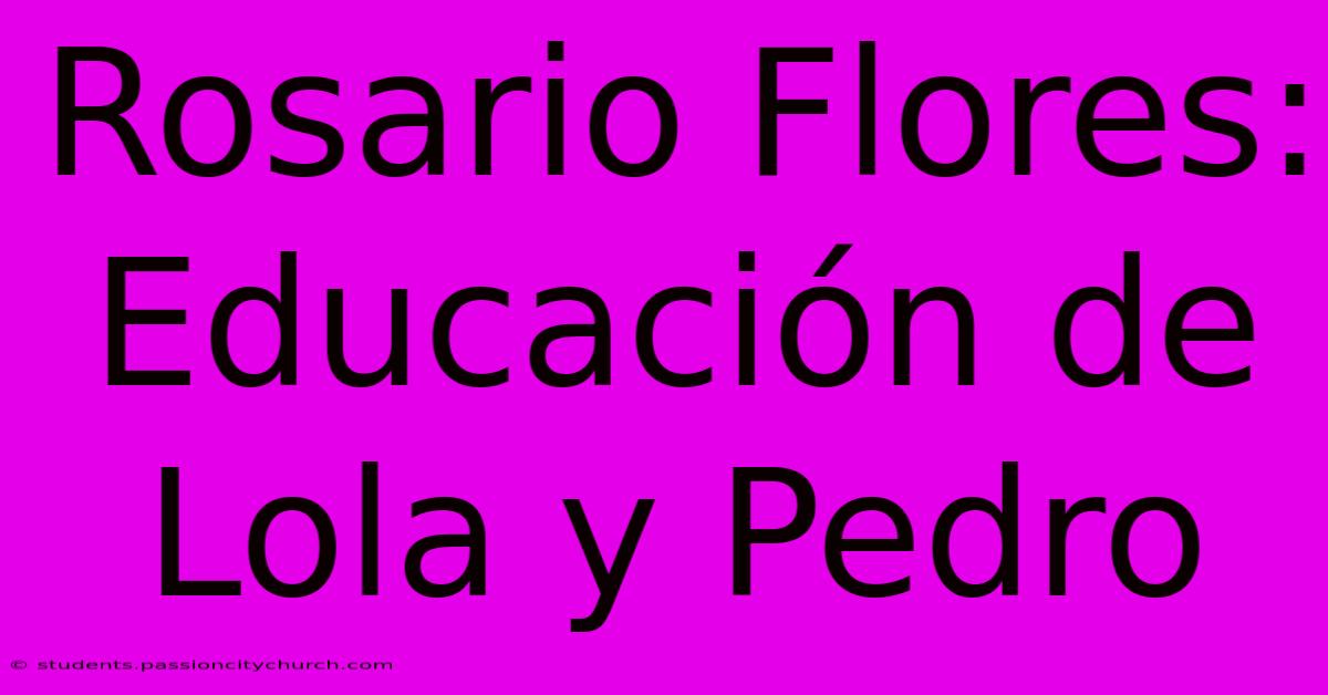 Rosario Flores: Educación De Lola Y Pedro