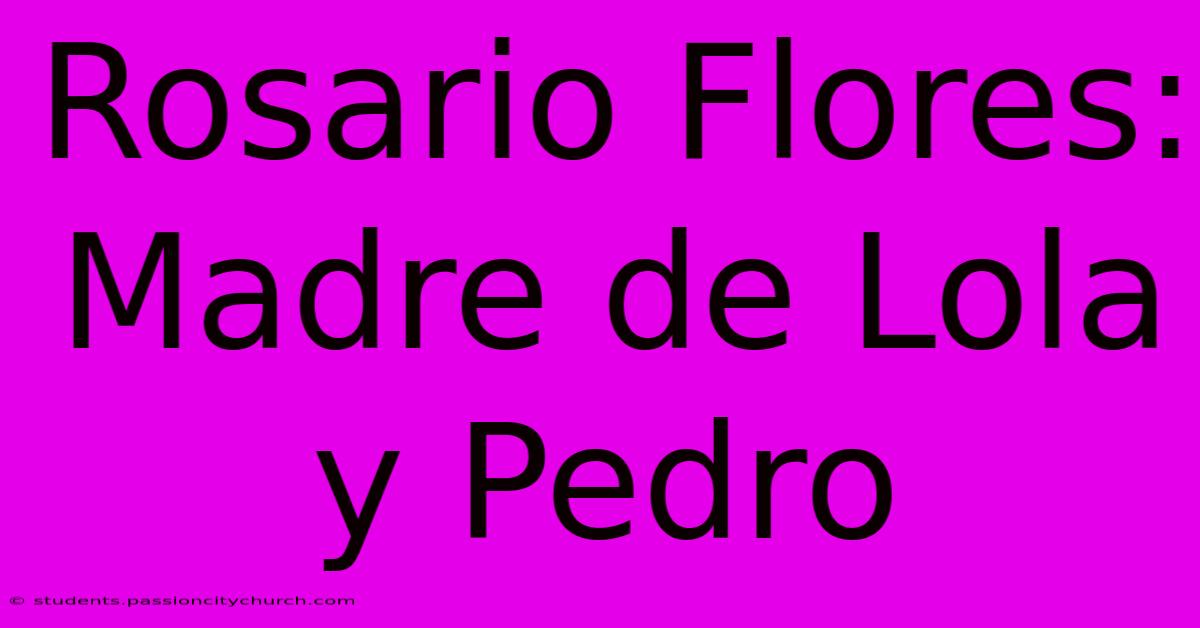 Rosario Flores: Madre De Lola Y Pedro