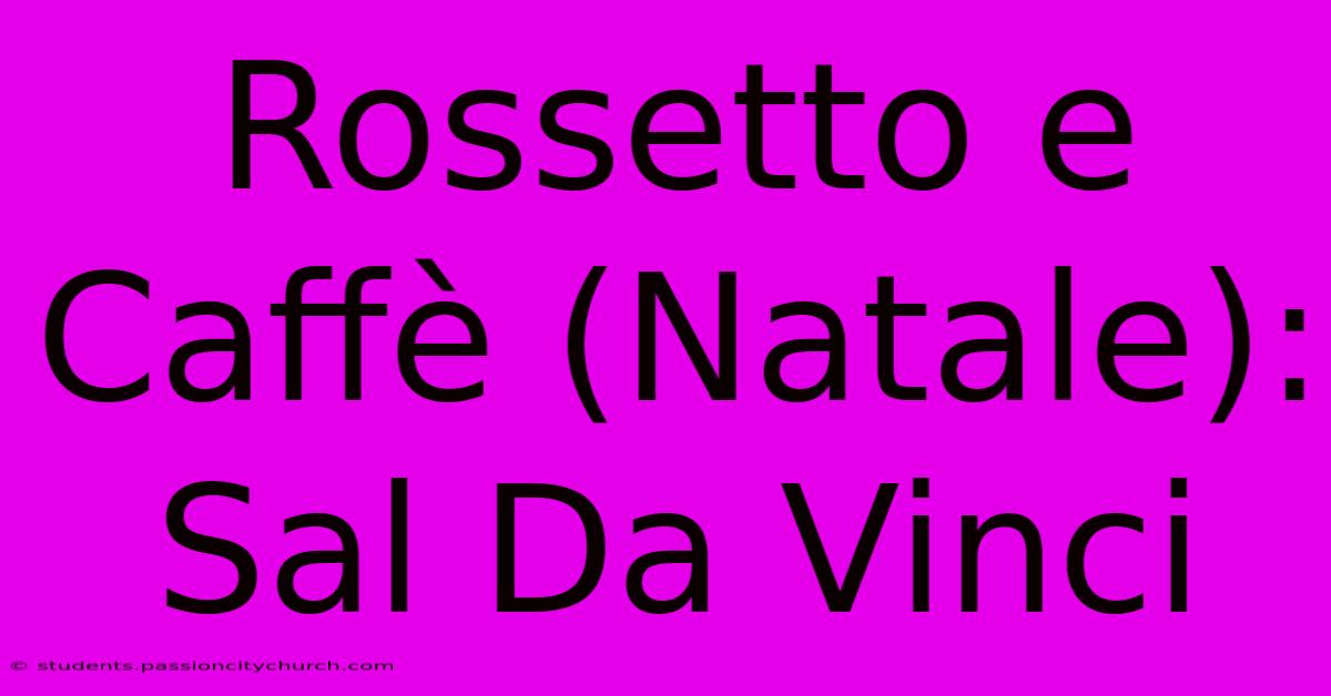 Rossetto E Caffè (Natale): Sal Da Vinci