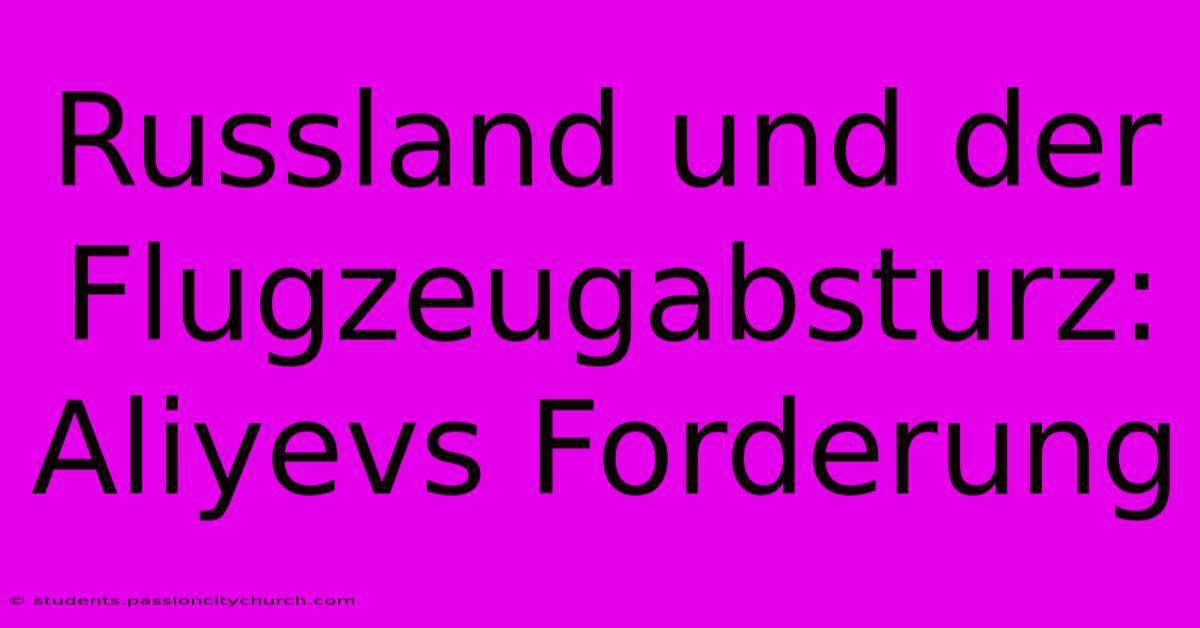 Russland Und Der Flugzeugabsturz: Aliyevs Forderung