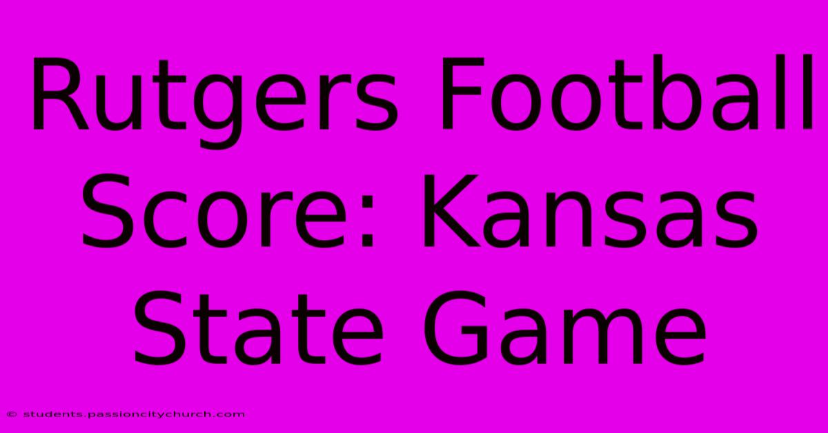 Rutgers Football Score: Kansas State Game