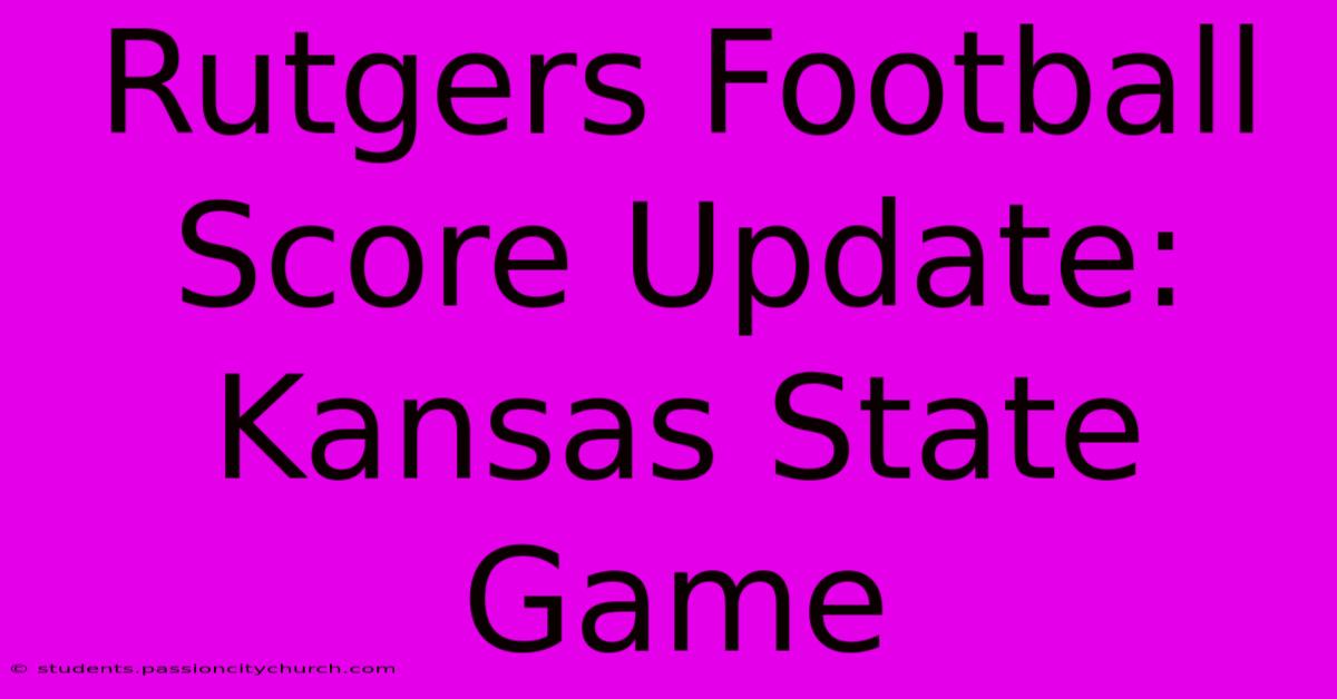 Rutgers Football Score Update: Kansas State Game