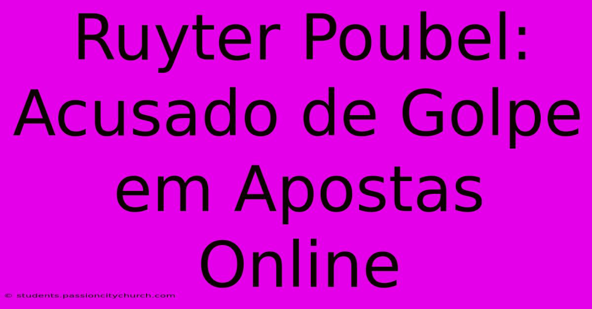 Ruyter Poubel:  Acusado De Golpe Em Apostas Online