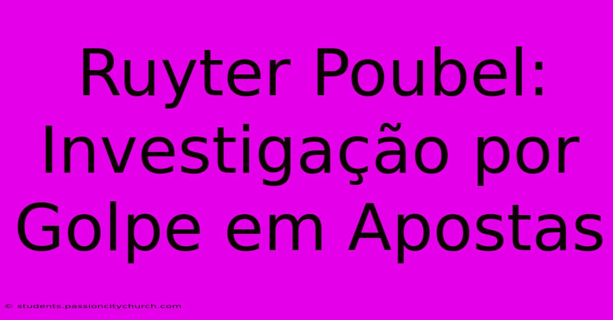 Ruyter Poubel: Investigação Por Golpe Em Apostas