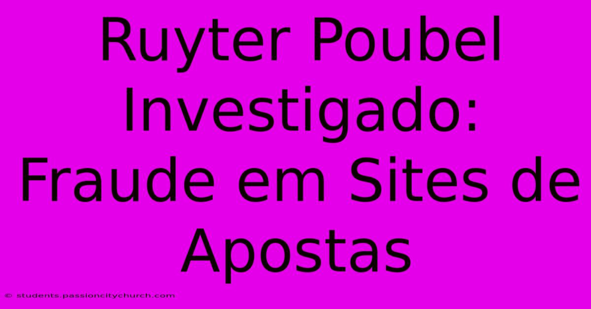 Ruyter Poubel Investigado: Fraude Em Sites De Apostas