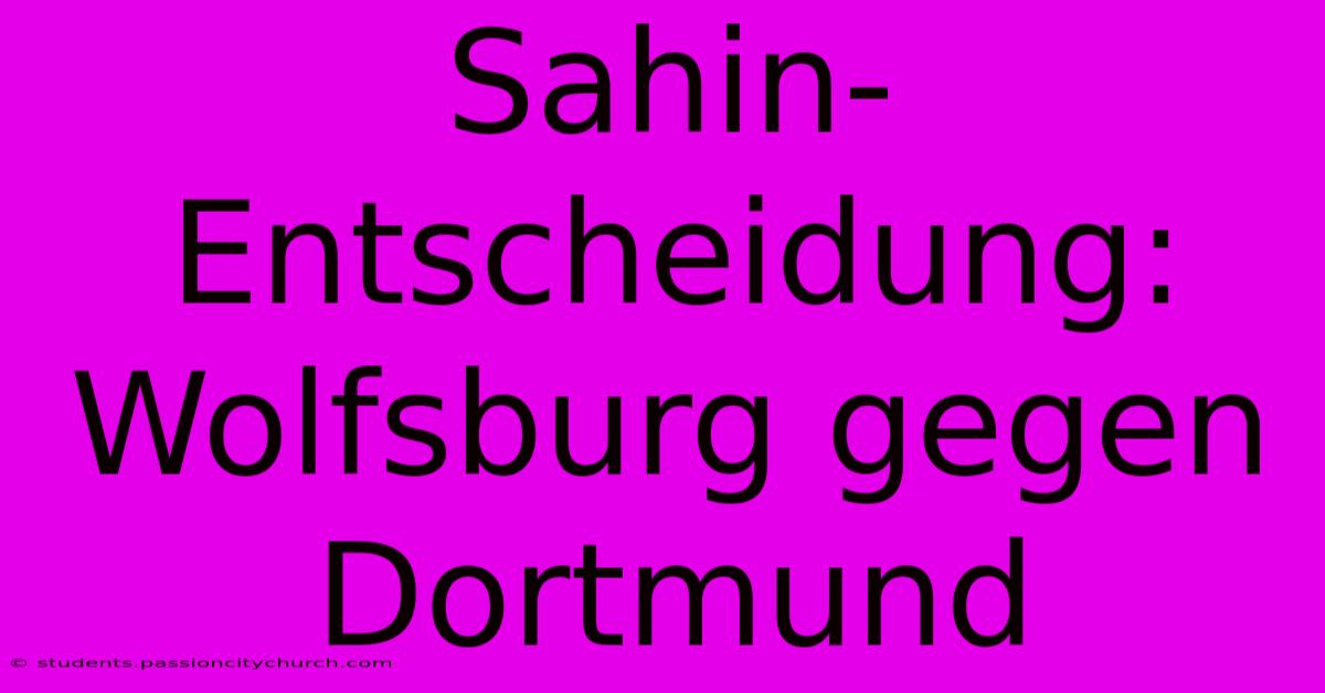 Sahin-Entscheidung: Wolfsburg Gegen Dortmund