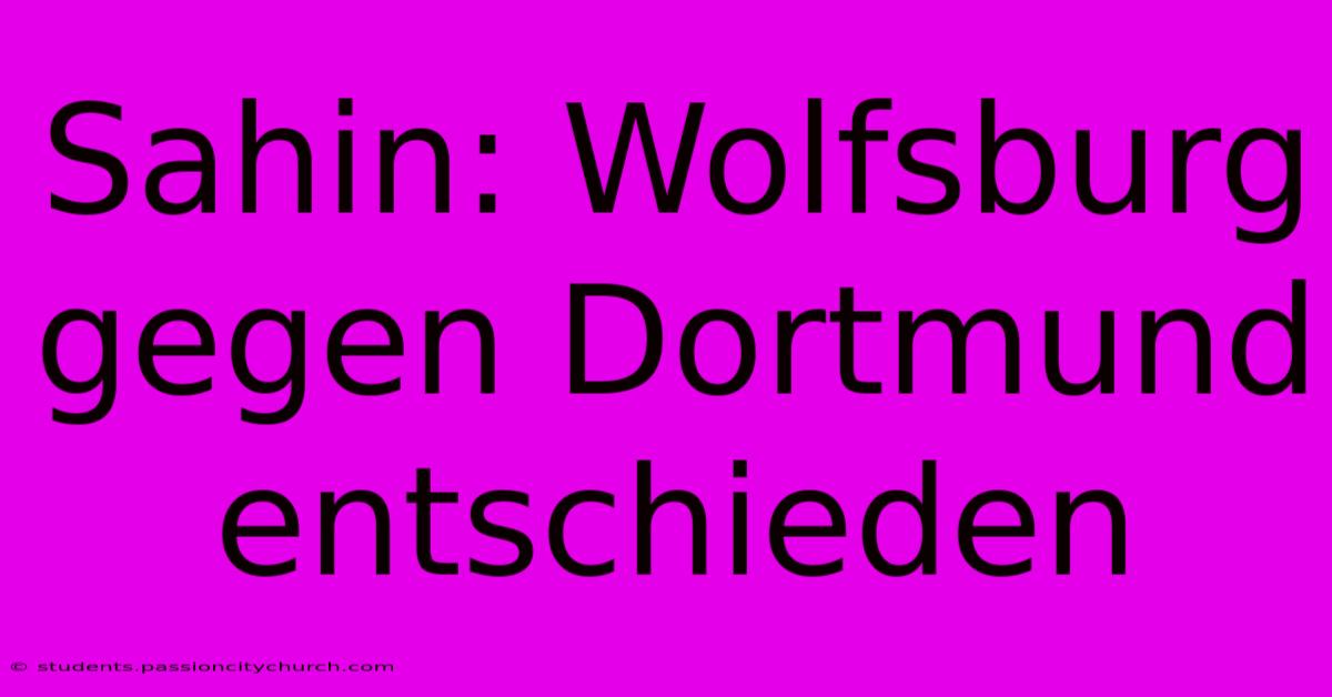 Sahin: Wolfsburg Gegen Dortmund Entschieden