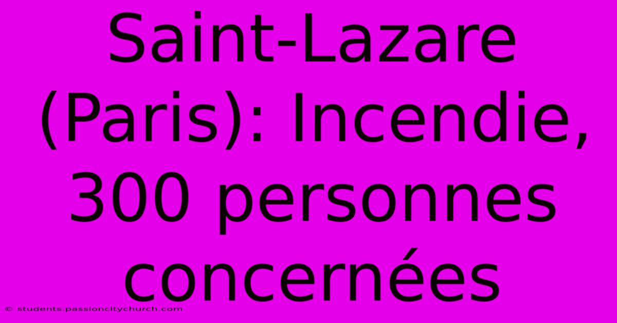 Saint-Lazare (Paris): Incendie, 300 Personnes Concernées