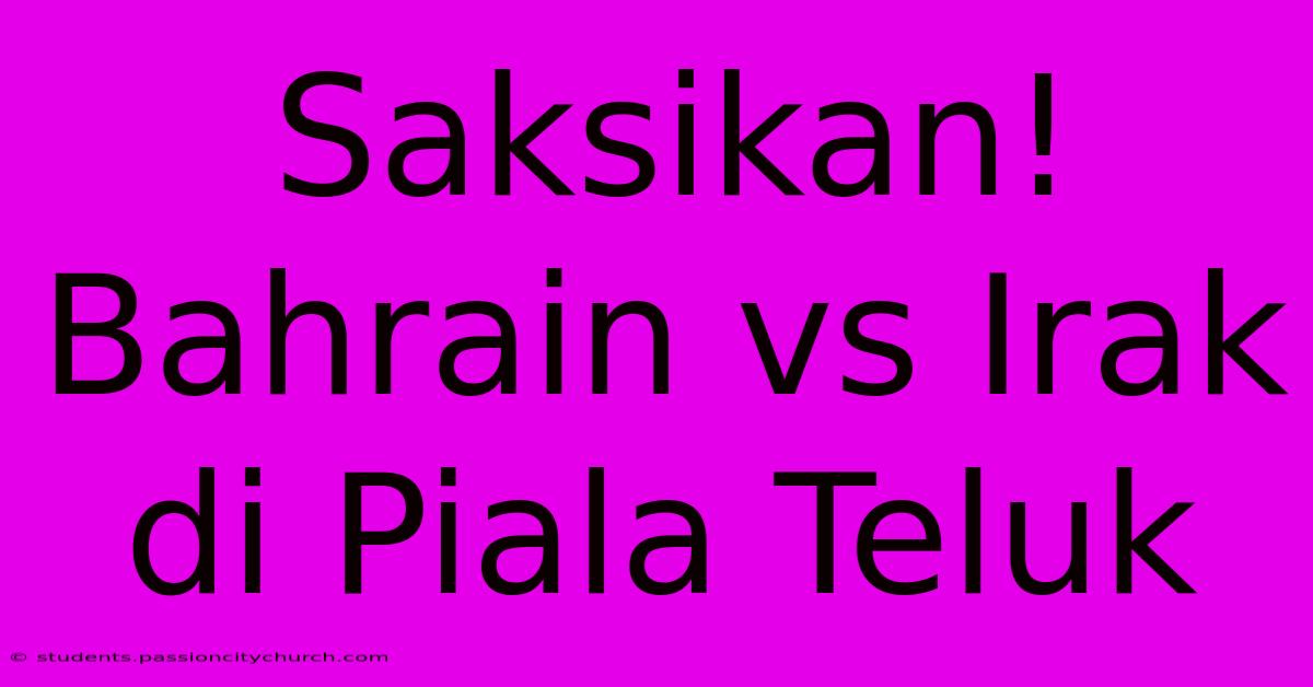 Saksikan! Bahrain Vs Irak Di Piala Teluk