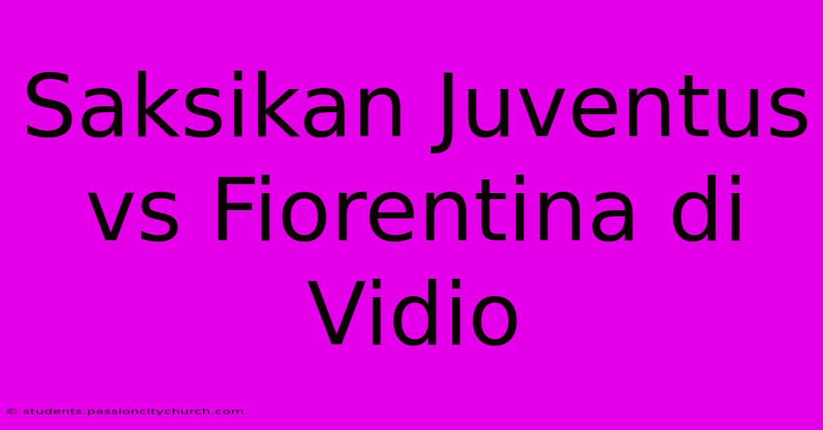 Saksikan Juventus Vs Fiorentina Di Vidio