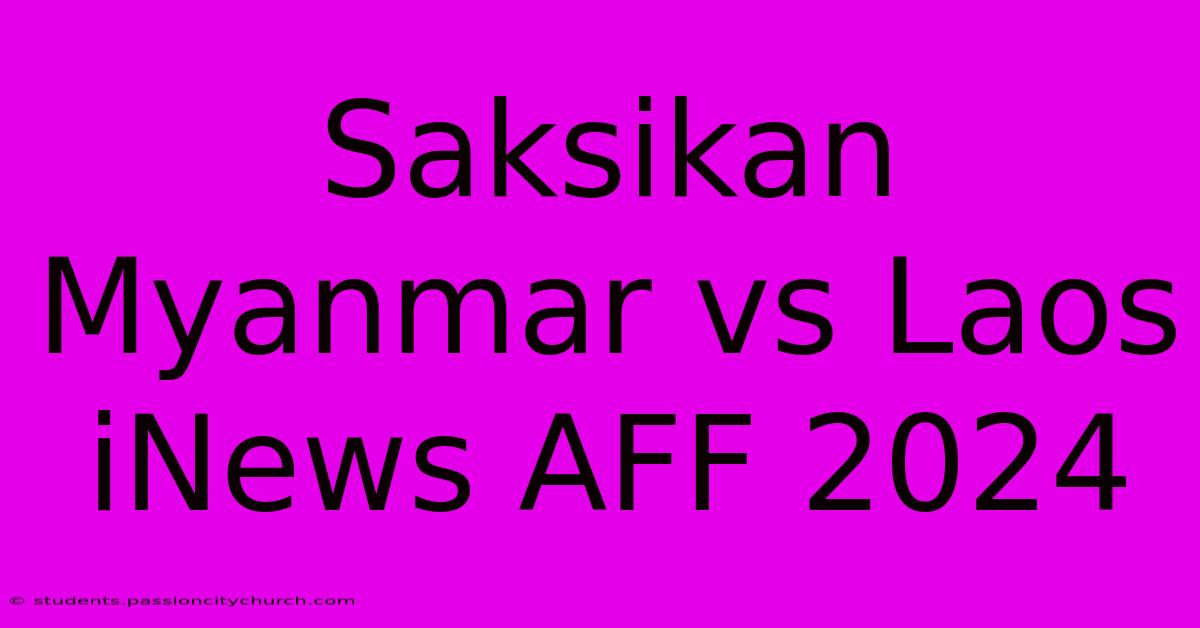 Saksikan Myanmar Vs Laos INews AFF 2024