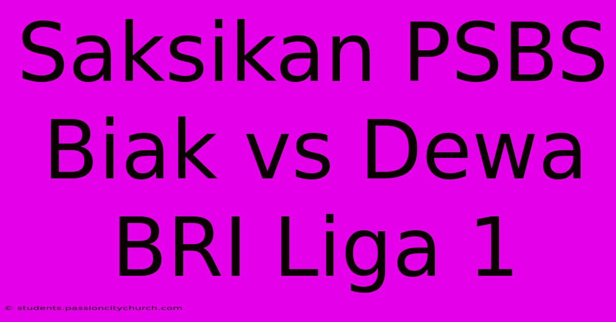 Saksikan PSBS Biak Vs Dewa BRI Liga 1