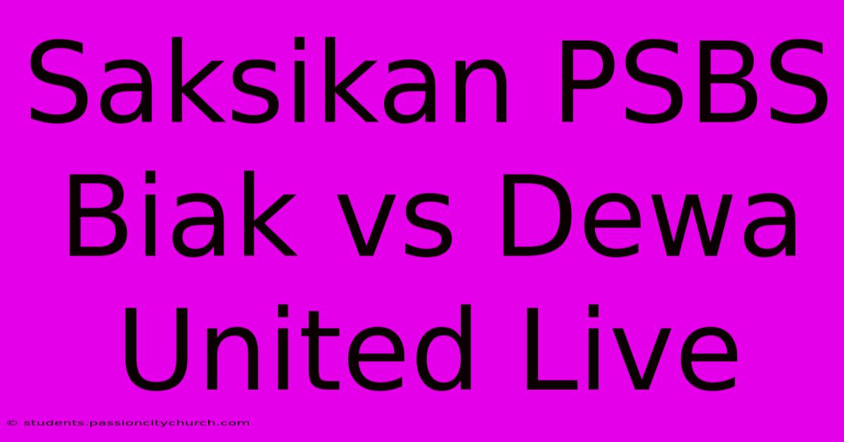 Saksikan PSBS Biak Vs Dewa United Live