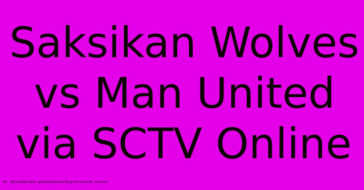 Saksikan Wolves Vs Man United Via SCTV Online