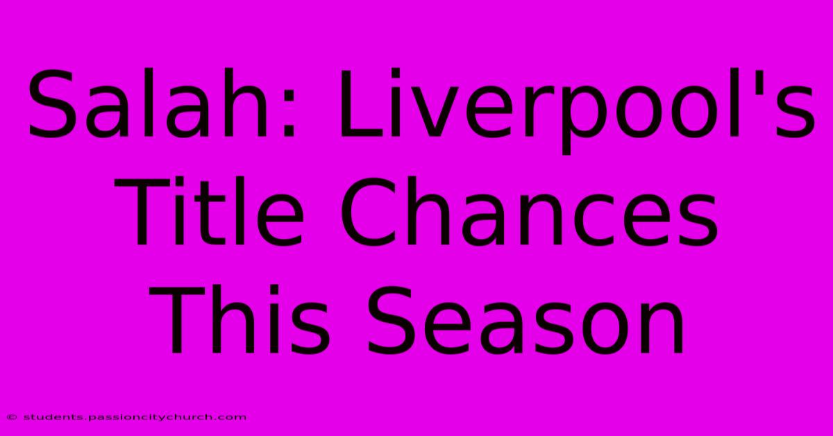 Salah: Liverpool's Title Chances This Season