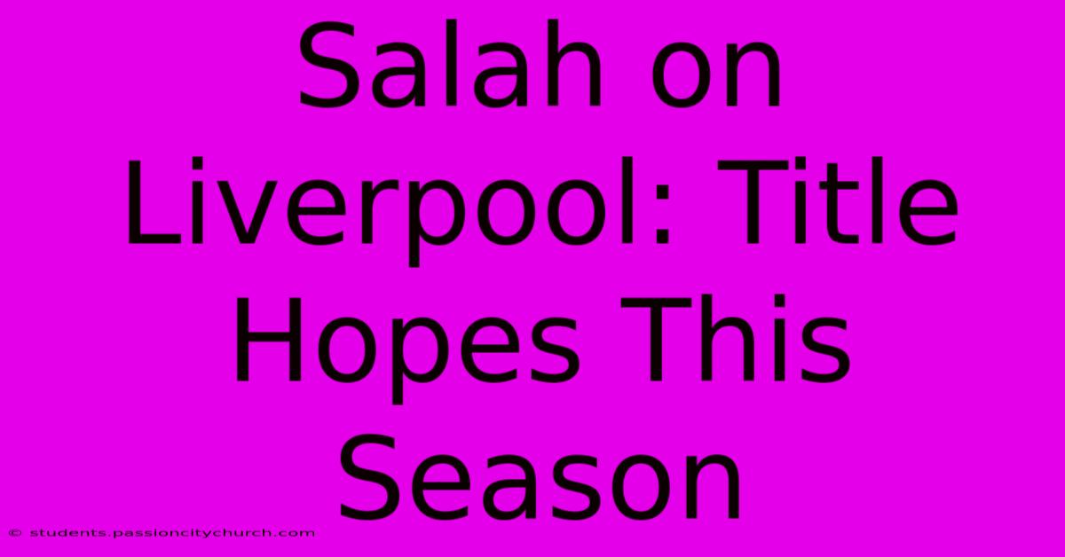 Salah On Liverpool: Title Hopes This Season