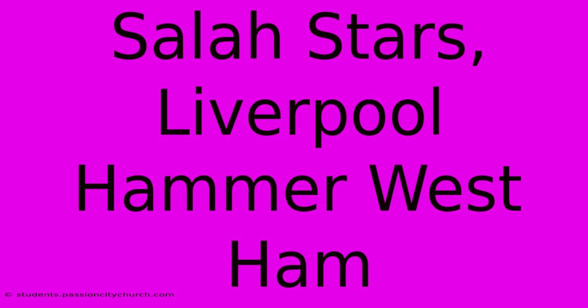 Salah Stars, Liverpool Hammer West Ham