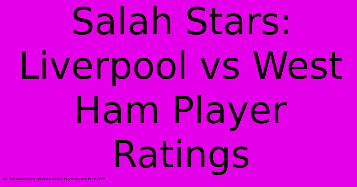 Salah Stars: Liverpool Vs West Ham Player Ratings