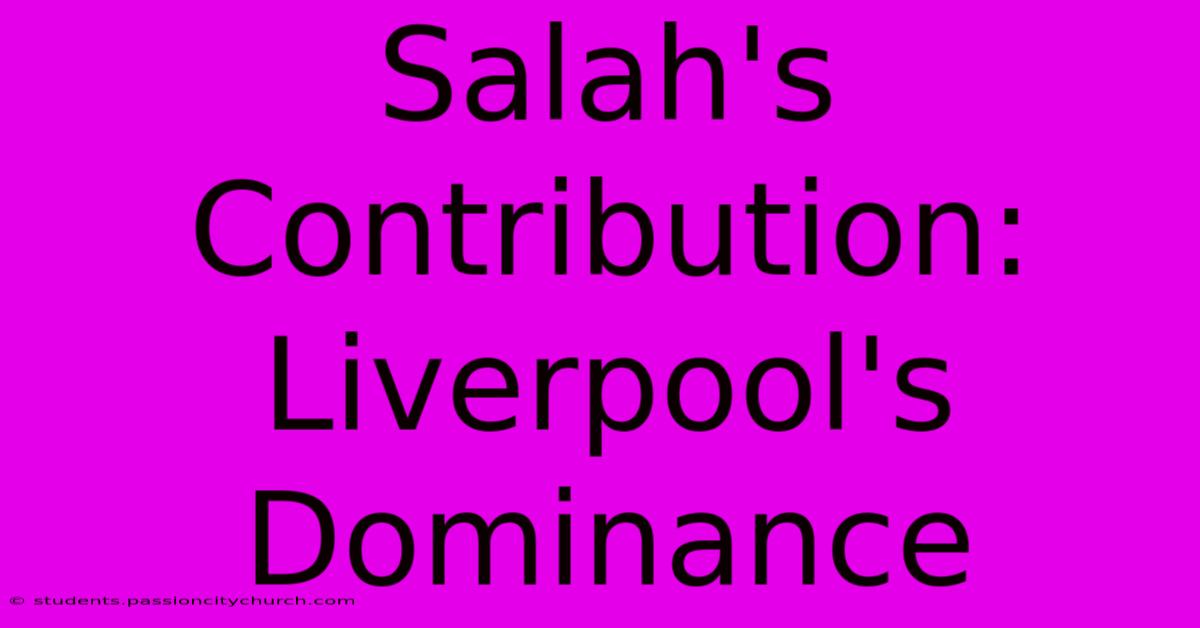 Salah's Contribution: Liverpool's Dominance