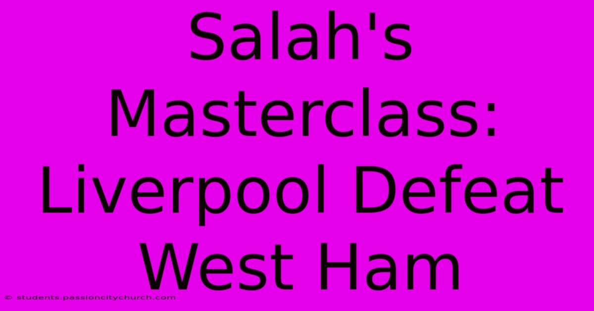 Salah's Masterclass: Liverpool Defeat West Ham