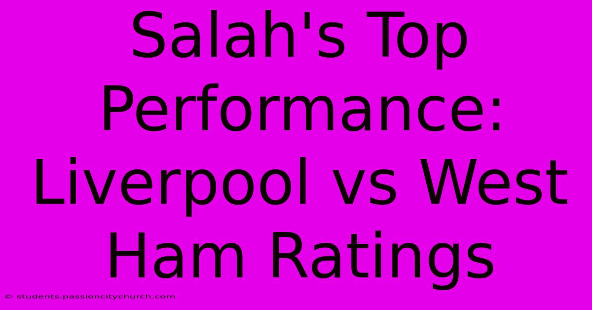 Salah's Top Performance: Liverpool Vs West Ham Ratings