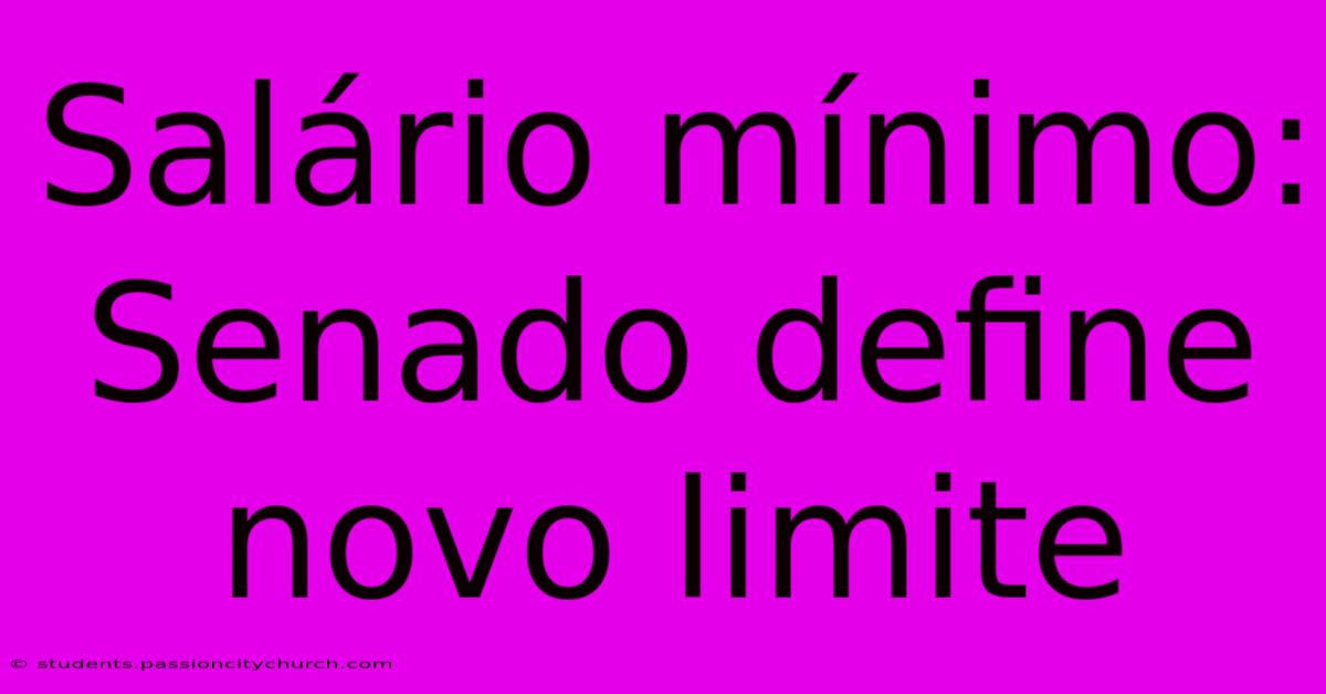 Salário Mínimo: Senado Define Novo Limite